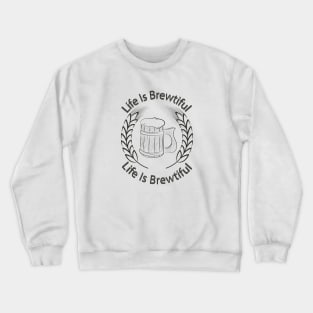 Life Is Brewtiful. Crewneck Sweatshirt